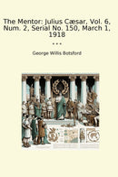 The Mentor: Julius Cæsar, Vol. 6, Num. 2, Serial No. 150, March 1, 1918
