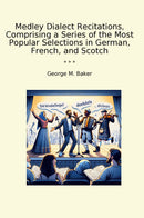 Medley Dialect Recitations, Comprising a Series of the Most Popular Selections in German, French, and Scotch