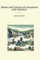 Nooks and Corners of Lancashire and Cheshire.
