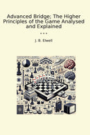 Advanced Bridge; The Higher Principles of the Game Analysed and Explained