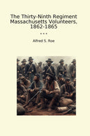 The Thirty-Ninth Regiment Massachusetts Volunteers, 1862-1865