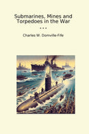 Submarines, Mines and Torpedoes in the War
