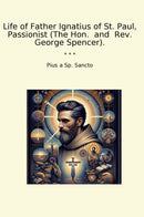 Life of Father Ignatius of St. Paul, Passionist (The Hon.  and  Rev. George Spencer).