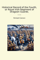 Historical Record of the Fourth, or Royal Irish Regiment of Dragoon Guards.