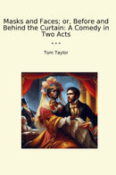 Masks and Faces; or, Before and Behind the Curtain: A Comedy in Two Acts