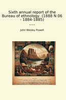 Sixth annual report of the Bureau of ethnology. (1888 N 06 - 1884-1885)