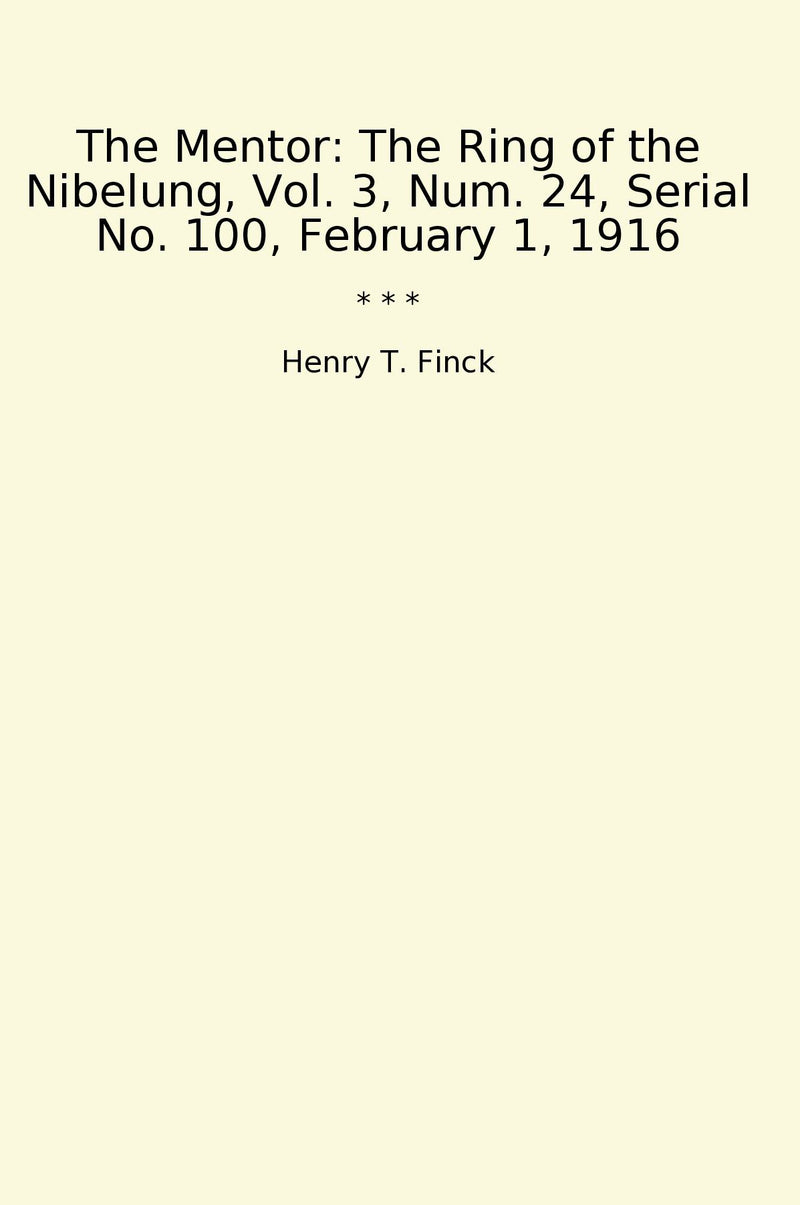 The Mentor: The Ring of the Nibelung, Vol. 3, Num. 24, Serial No. 100, February 1, 1916