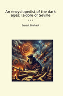 An encyclopedist of the dark ages: Isidore of Seville