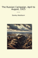 The Russian Campaign, April to August, 1915
