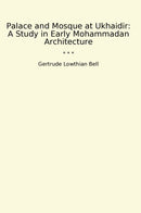 Palace and Mosque at Ukhaidir: A Study in Early Mohammadan Architecture