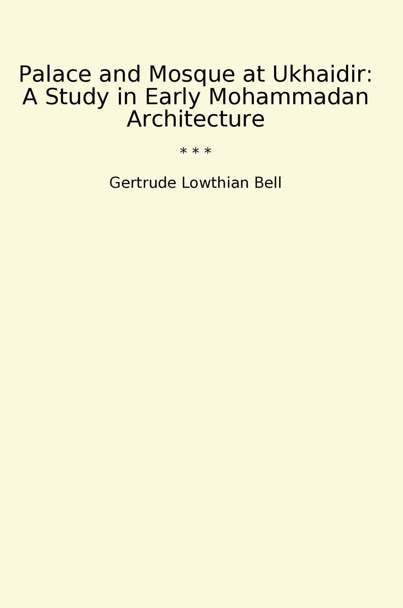 Palace and Mosque at Ukhaidir: A Study in Early Mohammadan Architecture
