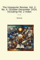 The Unpopular Review, Vol. 2, No. 4, October-December 1914, including Vol. 2 Index