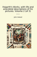 Hogarth's Works, with life and anecdotal descriptions of his pictures. Volume 2 (of 3)