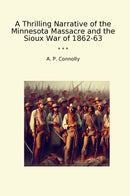 A Thrilling Narrative of the Minnesota Massacre and the Sioux War of 1862-63