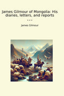 James Gilmour of Mongolia: His diaries, letters, and reports