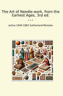 The Art of Needle-work, from the Earliest Ages, 3rd ed.