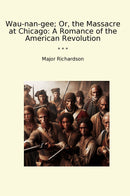 Wau-nan-gee; Or, the Massacre at Chicago: A Romance of the American Revolution