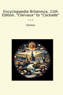 "Encyclopaedia Britannica, 11th Edition, "Clervaux" to "Cockade""