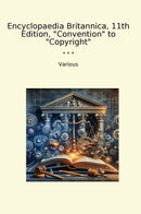 "Encyclopaedia Britannica, 11th Edition, "Convention" to "Copyright""
