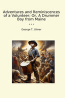 Adventures and Reminiscences of a Volunteer; Or, A Drummer Boy from Maine
