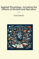 Applied Physiology, Including the Effects of Alcohol and Narcotics