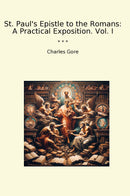 St. Paul's Epistle to the Romans: A Practical Exposition. Vol. I