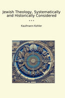 Jewish Theology, Systematically and Historically Considered