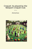 Croquet: As played by the Newport Croquet Club