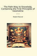 The Path-Way to Knowledg, Containing the First Principles of Geometrie