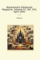 Blackwood's Edinburgh Magazine, Volume 57, No. 354, April 1845