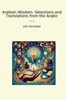 Arabian Wisdom: Selections and Translations from the Arabic
