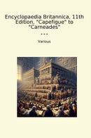 "Encyclopaedia Britannica, 11th Edition, "Capefigue" to "Carneades""