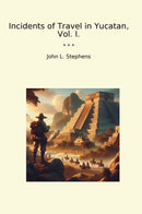 Incidents of Travel in Yucatan, Vol. I.
