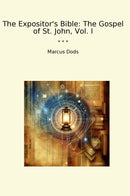 The Expositor's Bible: The Gospel of St. John, Vol. I