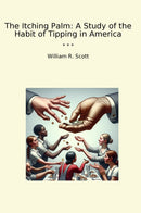 The Itching Palm: A Study of the Habit of Tipping in America