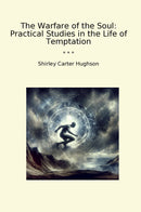 The Warfare of the Soul: Practical Studies in the Life of Temptation