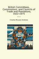 British Committees, Commissions, and Councils of Trade and Plantations, 1622-1675