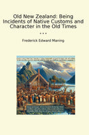 Old New Zealand: Being Incidents of Native Customs and Character in the Old Times
