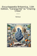 "Encyclopaedia Britannica, 11th Edition, "Cerargyrite" to "Charing Cross""