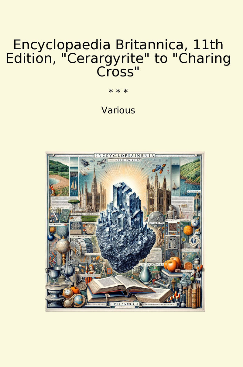 "Encyclopaedia Britannica, 11th Edition, "Cerargyrite" to "Charing Cross""