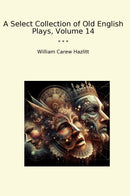 A Select Collection of Old English Plays, Volume 14