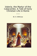 Valeria, the Martyr of the Catacombs: A Tale of Early Christian Life in Rome