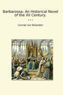 Barbarossa; An Historical Novel of the XII Century.