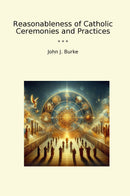 Reasonableness of Catholic Ceremonies and Practices
