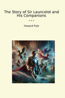 The Story of Sir Launcelot and His Companions