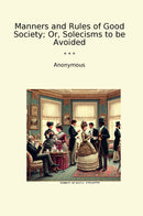 Manners and Rules of Good Society; Or, Solecisms to be Avoided