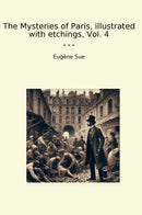 The Mysteries of Paris, illustrated with etchings, Vol. 4
