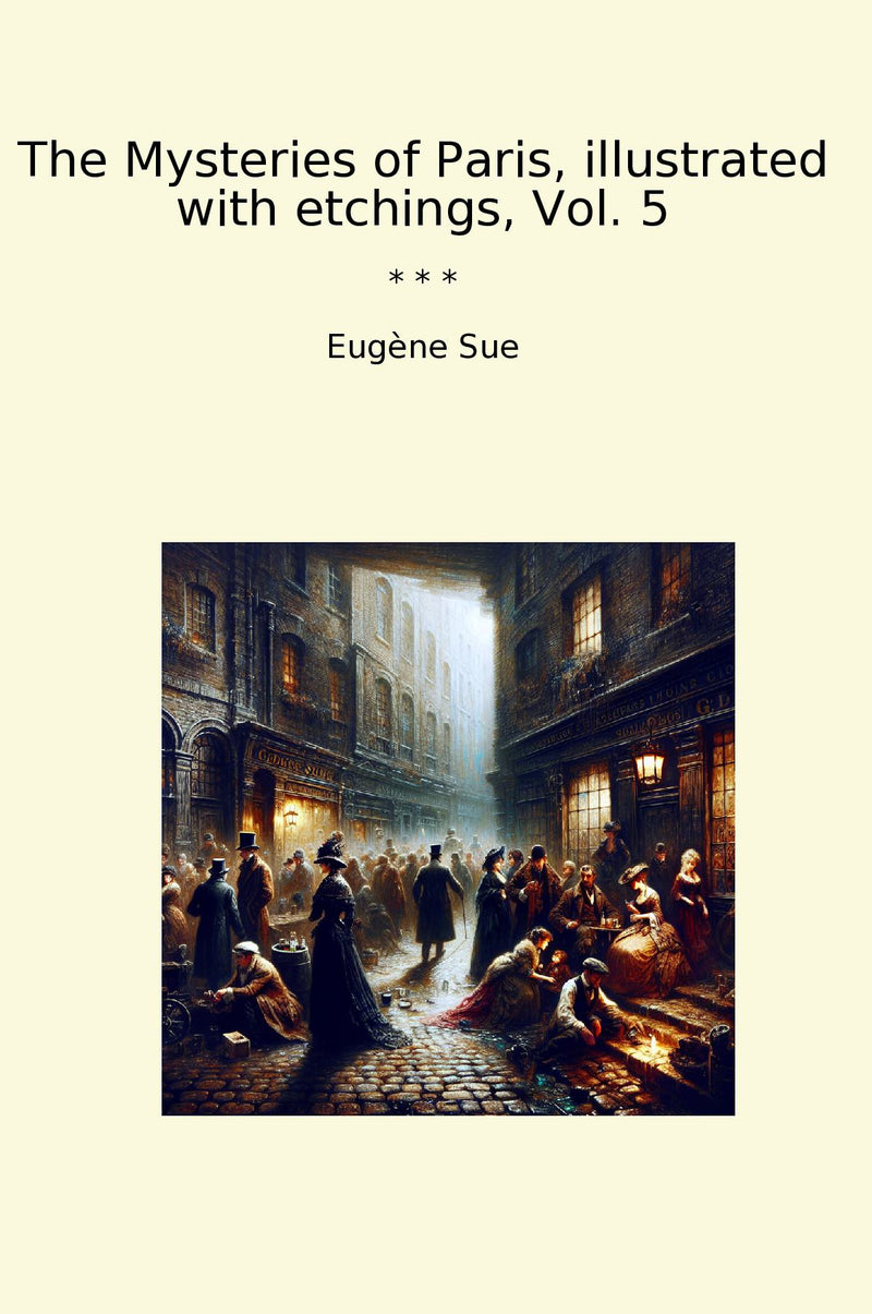 The Mysteries of Paris, illustrated with etchings, Vol. 5