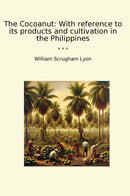 The Cocoanut: With reference to its products and cultivation in the Philippines