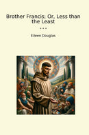 Brother Francis; Or, Less than the Least